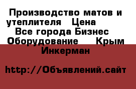 	Производство матов и утеплителя › Цена ­ 100 - Все города Бизнес » Оборудование   . Крым,Инкерман